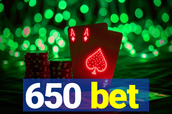 650 bet